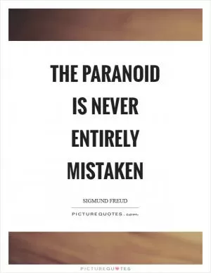 The paranoid is never entirely mistaken Picture Quote #1