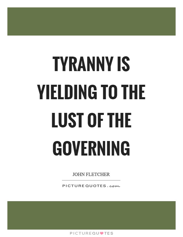 Tyranny is yielding to the lust of the governing Picture Quote #1
