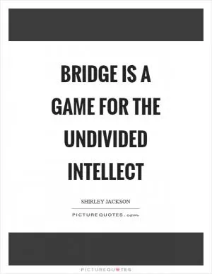 Bridge is a game for the undivided intellect Picture Quote #1