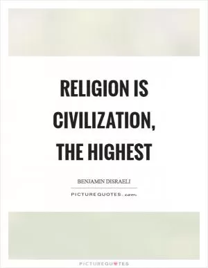 Religion is civilization, the highest Picture Quote #1