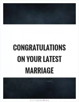 Congratulations on your latest marriage Picture Quote #1