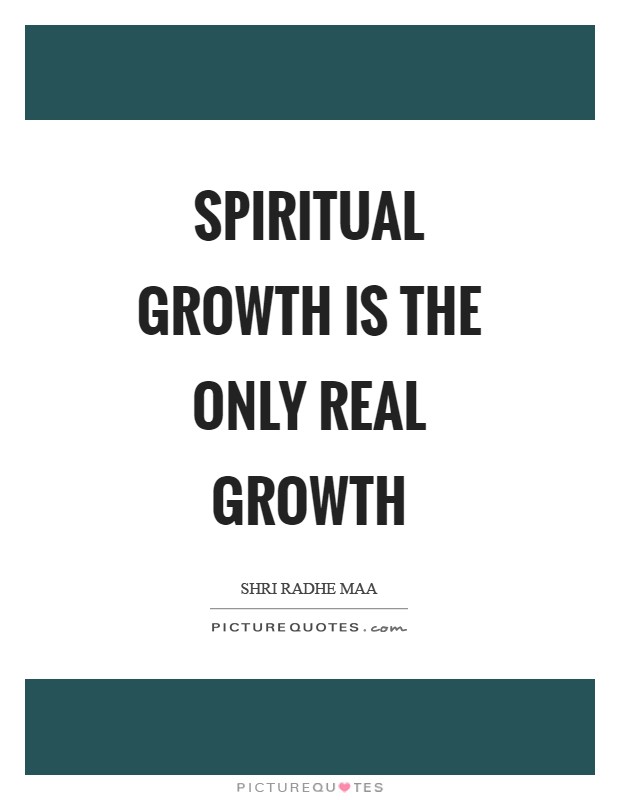 Spiritual growth is the only real growth Picture Quote #1