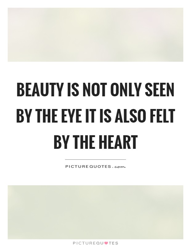Beauty is not only seen by the eye it is also felt by the heart Picture Quote #1