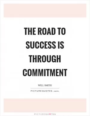The road to success is through commitment Picture Quote #1