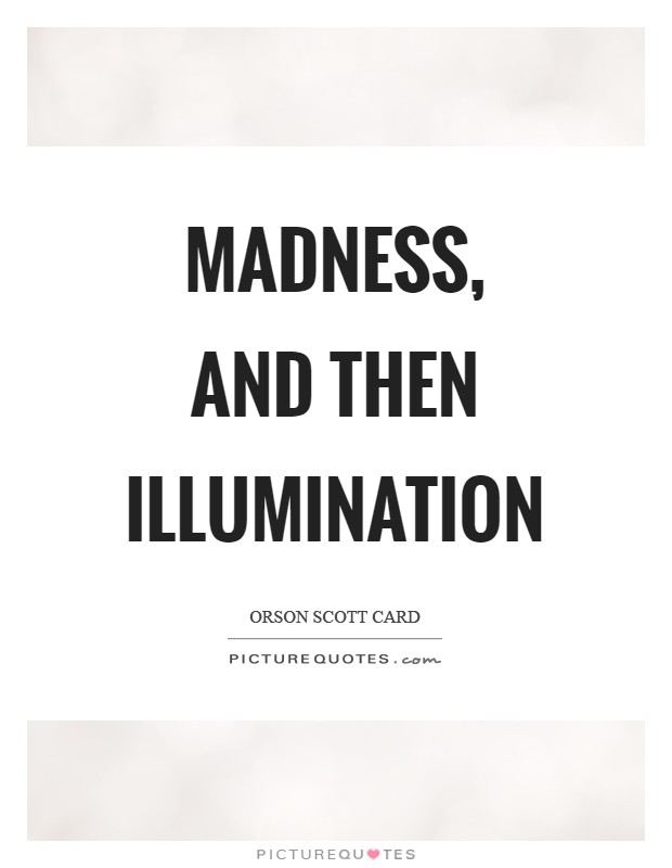 Madness, and then illumination Picture Quote #1