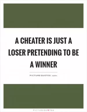 A cheater is just a loser pretending to be a winner Picture Quote #1