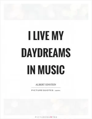 I live my daydreams in music Picture Quote #1
