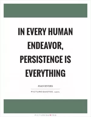 In every human endeavor, persistence is everything Picture Quote #1