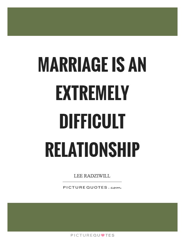 Marriage is an extremely difficult relationship Picture Quote #1