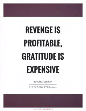 Revenge is profitable, gratitude is expensive Picture Quote #1