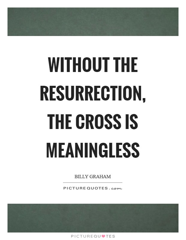Without the resurrection, the cross is meaningless Picture Quote #1
