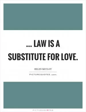 ... law is a substitute for love Picture Quote #1