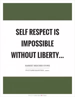 Self respect is impossible without liberty Picture Quote #1