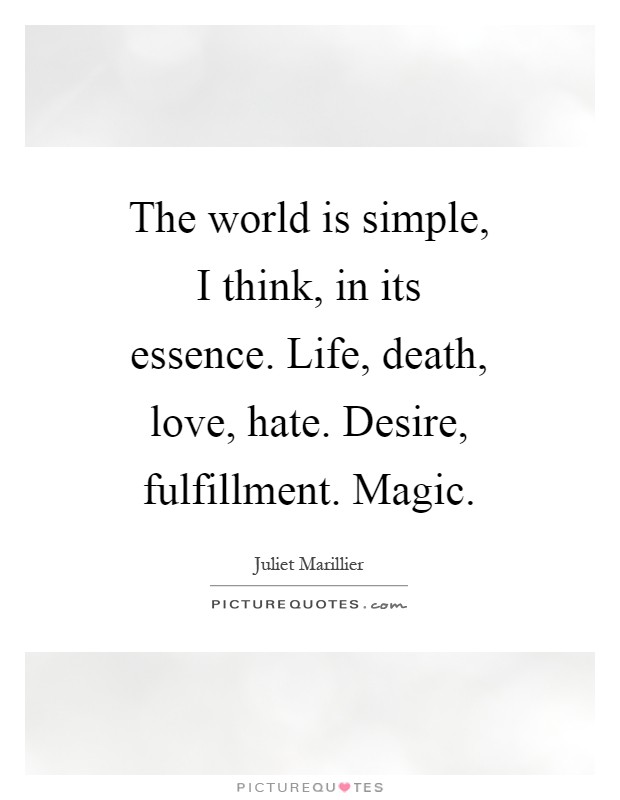 The world is simple, I think, in its essence. Life, death, love, hate. Desire, fulfillment. Magic Picture Quote #1