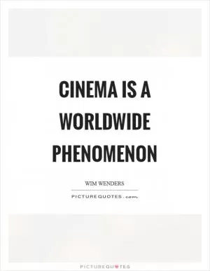 Cinema is a worldwide phenomenon Picture Quote #1
