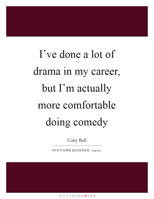 I've done a lot of drama in my career, but I'm actually more comfortable doing comedy Picture Quote #1