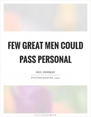 Few great men could pass personal Picture Quote #1