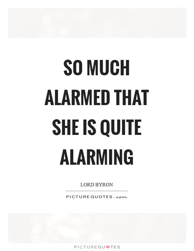 So much alarmed that she is quite alarming Picture Quote #1