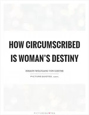 How circumscribed is woman’s destiny Picture Quote #1