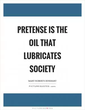 Pretense is the oil that lubricates society Picture Quote #1