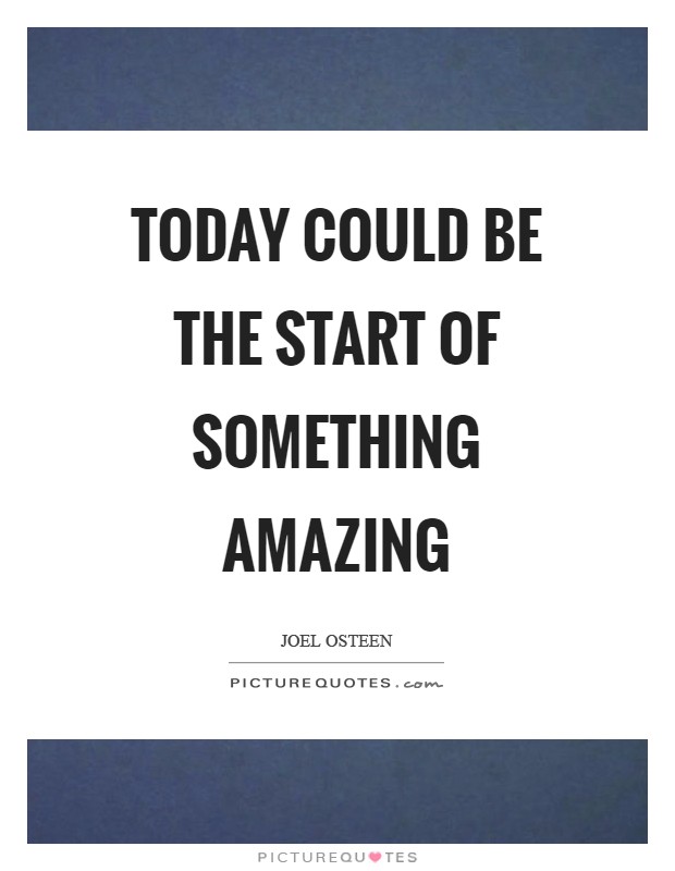 Today could be the start of something amazing Picture Quote #1