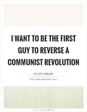 I want to be the first guy to reverse a communist revolution Picture Quote #1