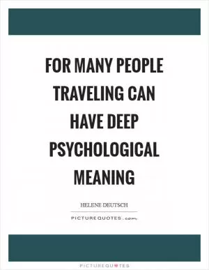 For many people traveling can have deep psychological meaning Picture Quote #1