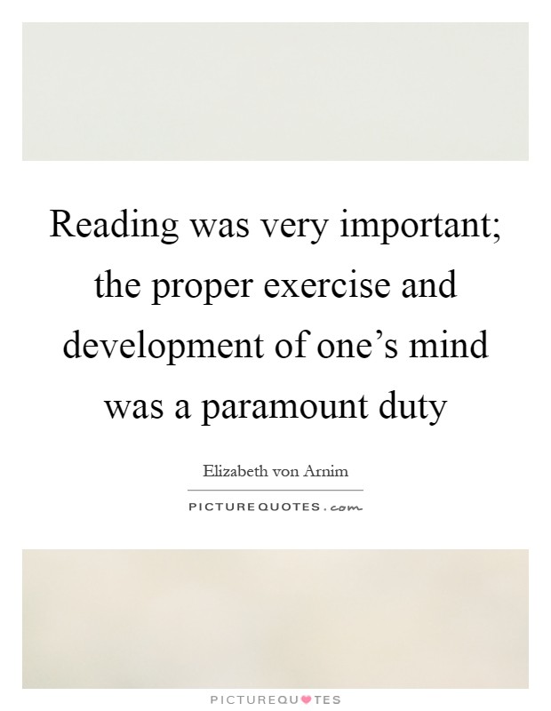 Reading was very important; the proper exercise and development of one's mind was a paramount duty Picture Quote #1