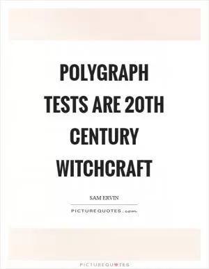 Polygraph tests are 20th century witchcraft Picture Quote #1