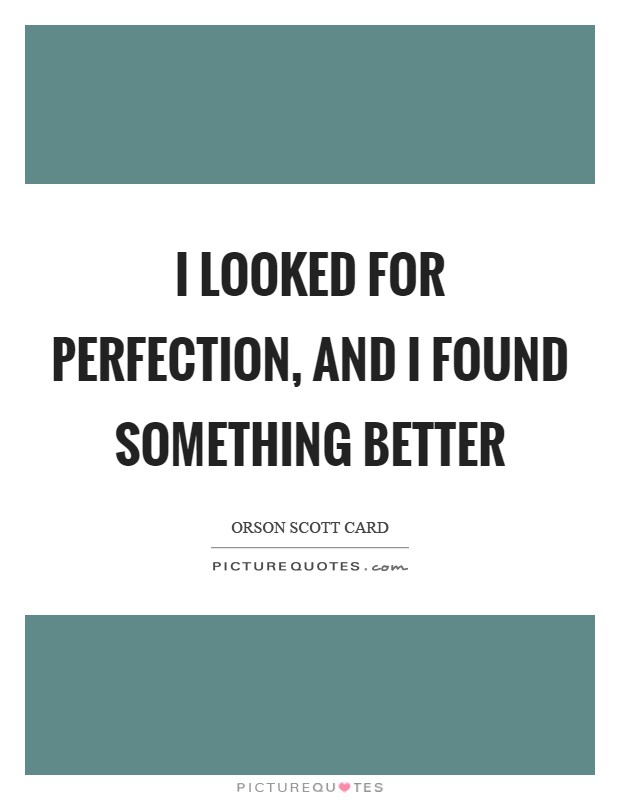 I looked for perfection, and I found something better Picture Quote #1