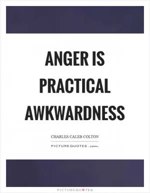 Anger is practical awkwardness Picture Quote #1