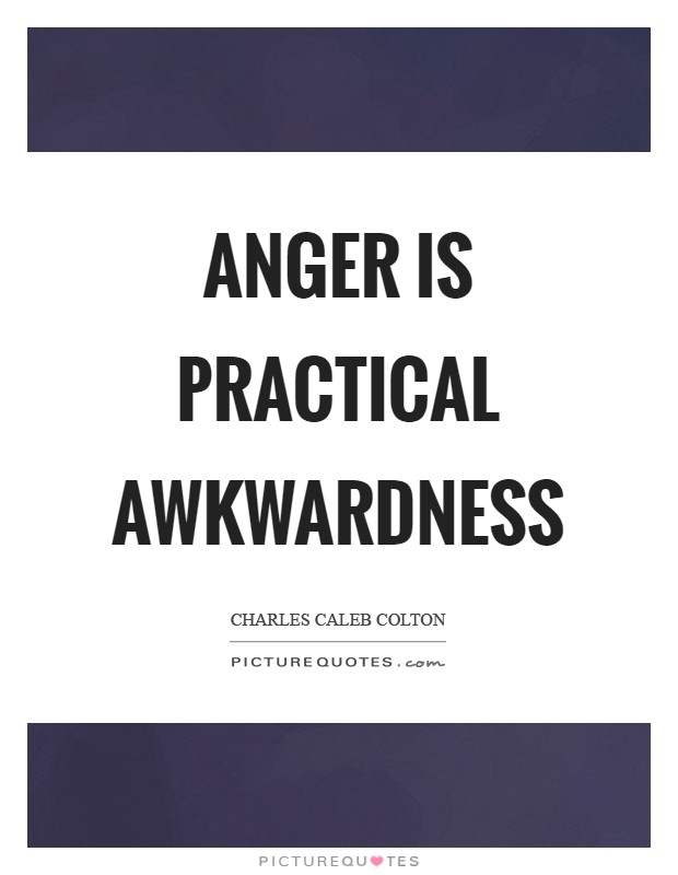 Anger is practical awkwardness Picture Quote #1