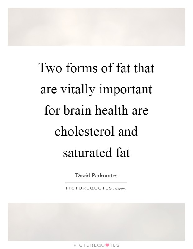 Two forms of fat that are vitally important for brain health are cholesterol and saturated fat Picture Quote #1