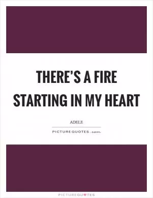 There’s a fire starting in my heart Picture Quote #1