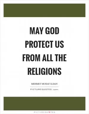 May God protect us from all the religions Picture Quote #1