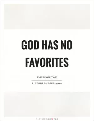 God has no favorites Picture Quote #1