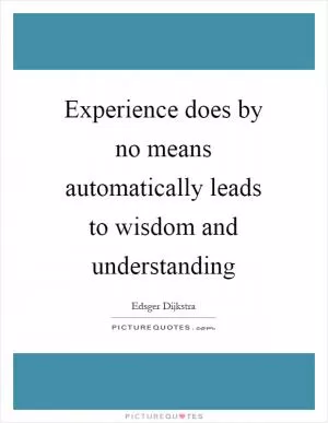 Experience does by no means automatically leads to wisdom and understanding Picture Quote #1