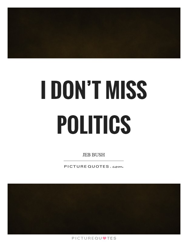 I don't miss politics Picture Quote #1