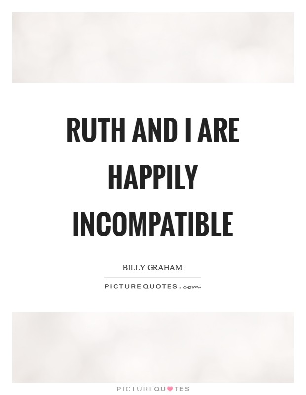 Ruth and I are happily incompatible Picture Quote #1