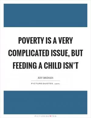 Poverty is a very complicated issue, but feeding a child isn’t Picture Quote #1