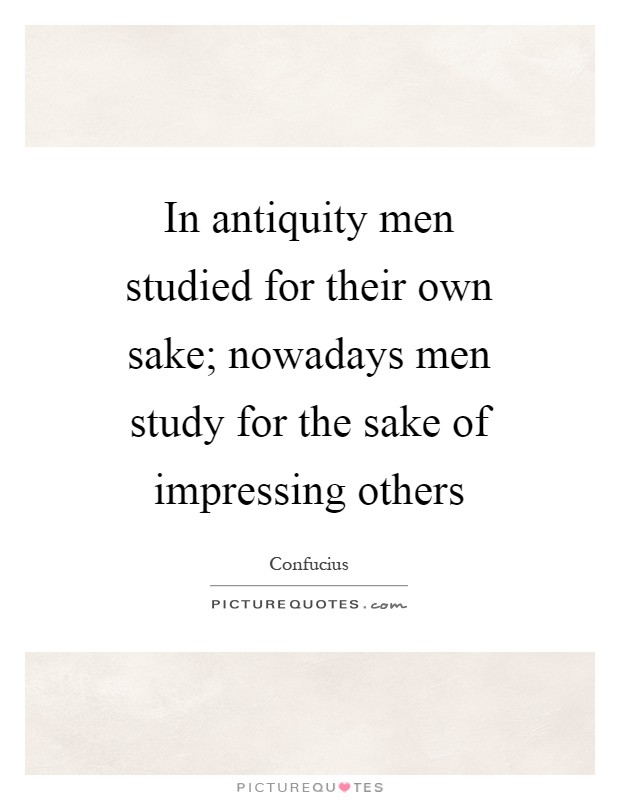 In antiquity men studied for their own sake; nowadays men study for the sake of impressing others Picture Quote #1