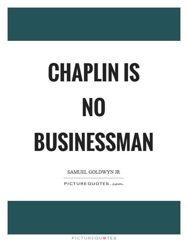 Chaplin is no businessman Picture Quote #1