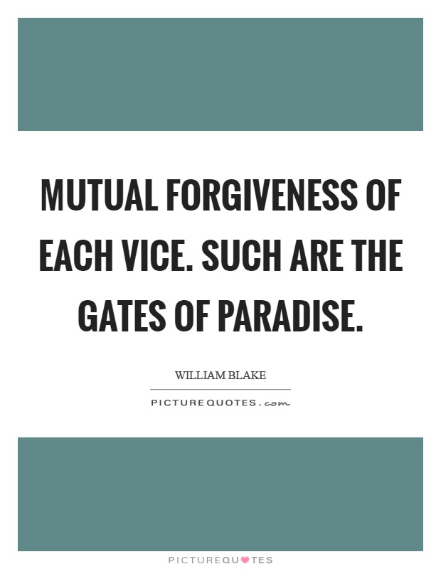 Mutual forgiveness of each vice. Such are the Gates of Paradise Picture Quote #1