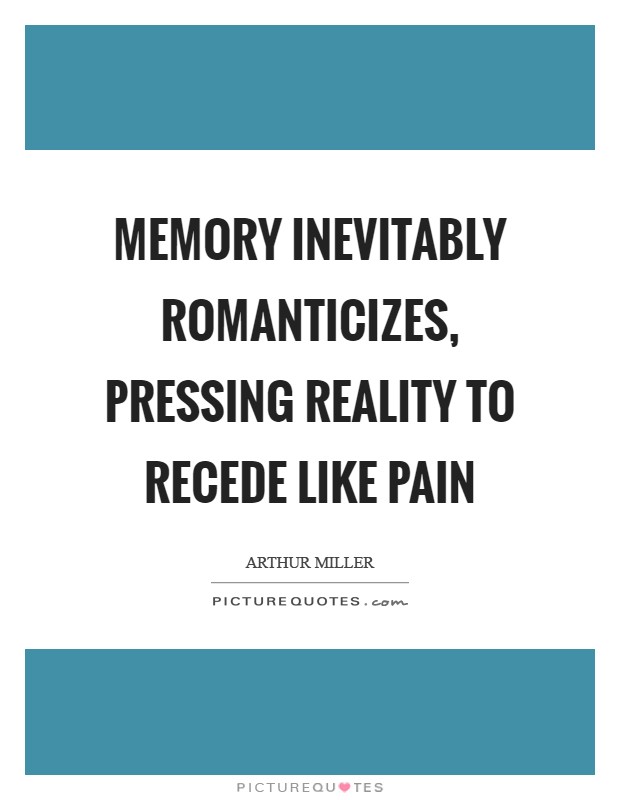 Memory inevitably romanticizes, pressing reality to recede like pain Picture Quote #1
