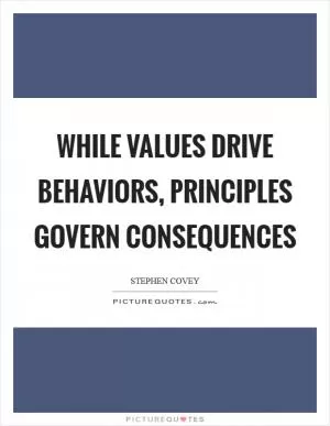 While values drive behaviors, principles govern consequences Picture Quote #1