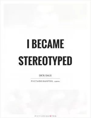 I became stereotyped Picture Quote #1