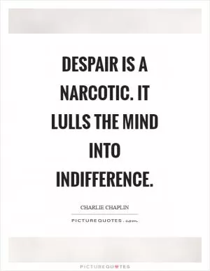 Despair is a narcotic. It lulls the mind into indifference Picture Quote #1