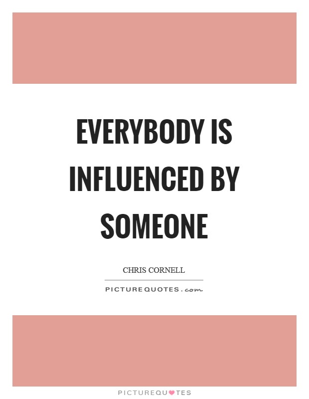 Everybody is influenced by someone Picture Quote #1