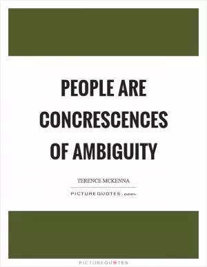People are concrescences of ambiguity Picture Quote #1