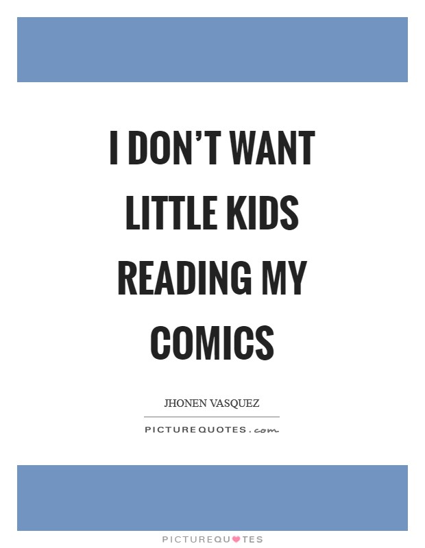 I don't want little kids reading my comics Picture Quote #1